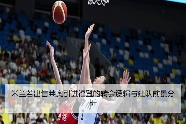 米兰若出售莱奥引进福登的转会逻辑与建队前景分析
